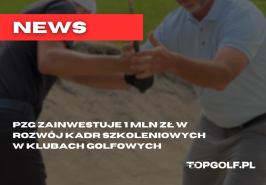 PZG ZAINWESTUJE 1 MLN ZŁ W ROZWÓJ KADR SZKOLENIOWYCH W KLUBACH GOLFOWYCH