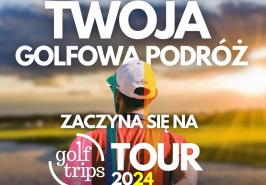 ROZPOCZYNAMY RYWALIZACJĘ W RAMACH GOLF TRIPS TOUR 2024 